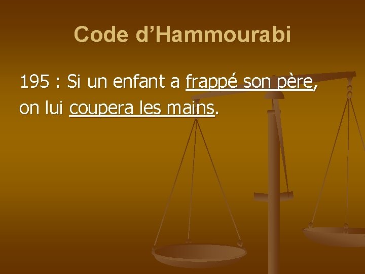Code d’Hammourabi 195 : Si un enfant a frappé son père, on lui coupera