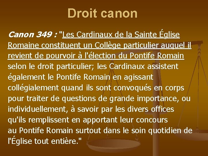 Droit canon Canon 349 : "Les Cardinaux de la Sainte Église Romaine constituent un