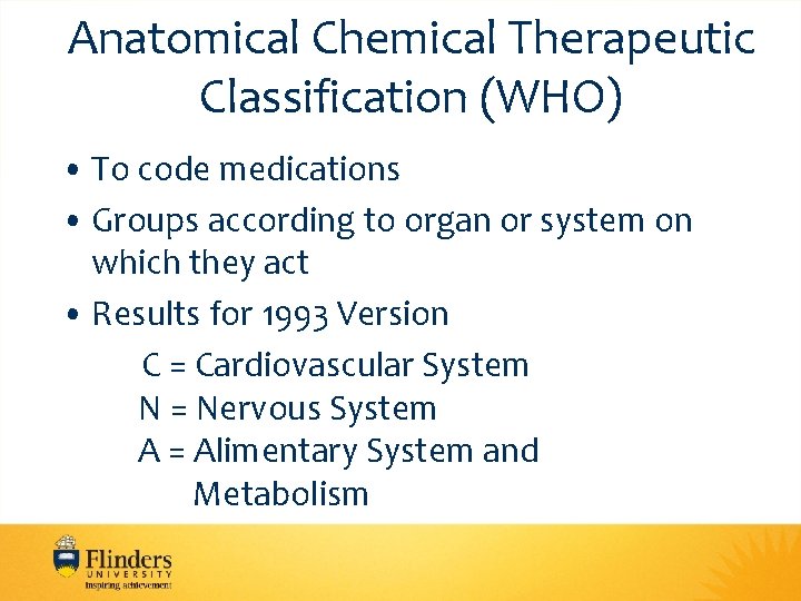 Anatomical Chemical Therapeutic Classification (WHO) • To code medications • Groups according to organ