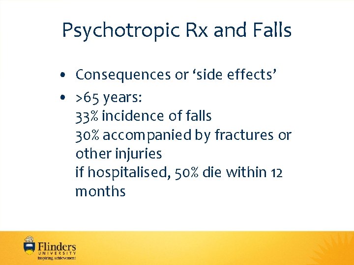 Psychotropic Rx and Falls • Consequences or ‘side effects’ • >65 years: 33% incidence