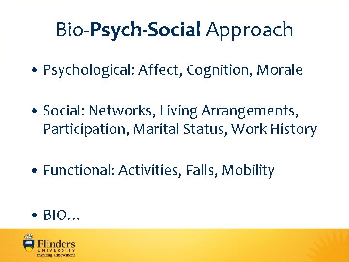 Bio-Psych-Social Approach • Psychological: Affect, Cognition, Morale • Social: Networks, Living Arrangements, Participation, Marital