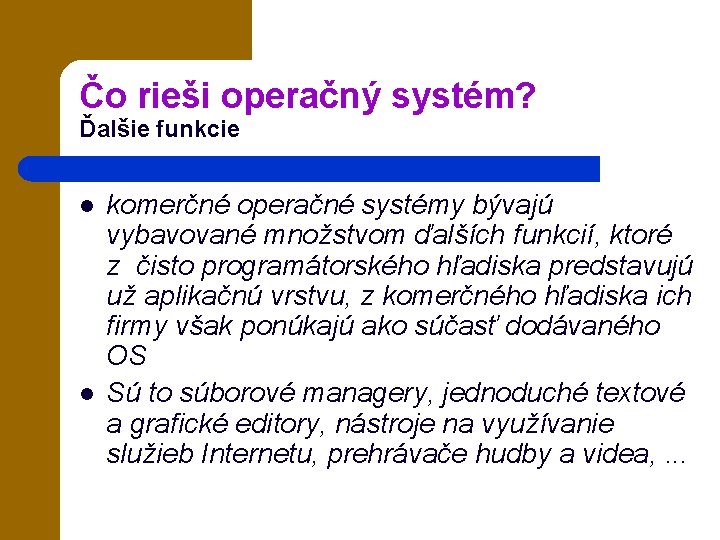 Čo rieši operačný systém? Ďalšie funkcie l l komerčné operačné systémy bývajú vybavované množstvom