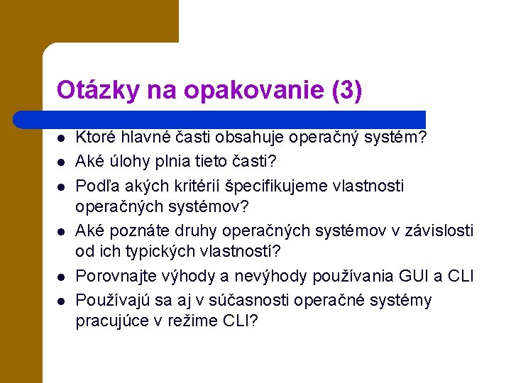 Otázky na opakovanie (3) l l l Ktoré hlavné časti obsahuje operačný systém? Aké