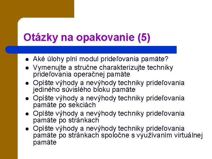 Otázky na opakovanie (5) l l l Aké úlohy plní modul prideľovania pamäte? Vymenujte