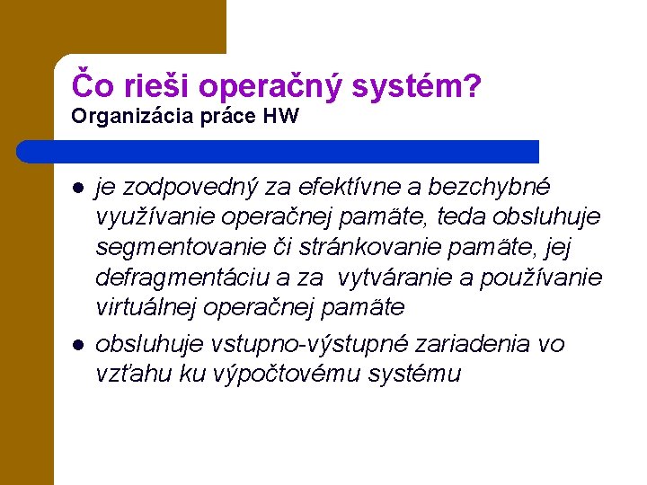 Čo rieši operačný systém? Organizácia práce HW l l je zodpovedný za efektívne a