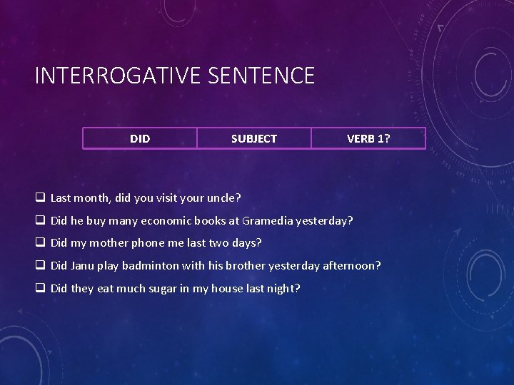INTERROGATIVE SENTENCE DID SUBJECT VERB 1? q Last month, did you visit your uncle? INTERROGATIVE SENTENCE DID SUBJECT VERB 1? q Last month, did you visit your uncle?