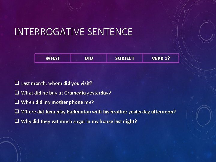 INTERROGATIVE SENTENCE WHAT DID SUBJECT VERB 1? q Last month, whom did you visit? INTERROGATIVE SENTENCE WHAT DID SUBJECT VERB 1? q Last month, whom did you visit?
