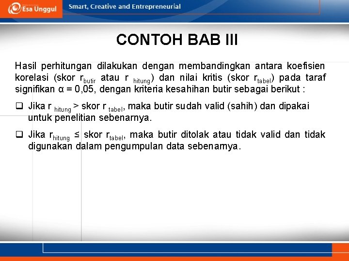 CONTOH BAB III Hasil perhitungan dilakukan dengan membandingkan antara koefisien korelasi (skor rbutir atau CONTOH BAB III Hasil perhitungan dilakukan dengan membandingkan antara koefisien korelasi (skor rbutir atau