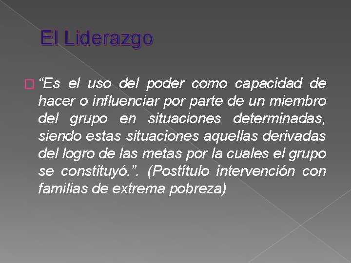 El Liderazgo � “Es el uso del poder como capacidad de hacer o influenciar