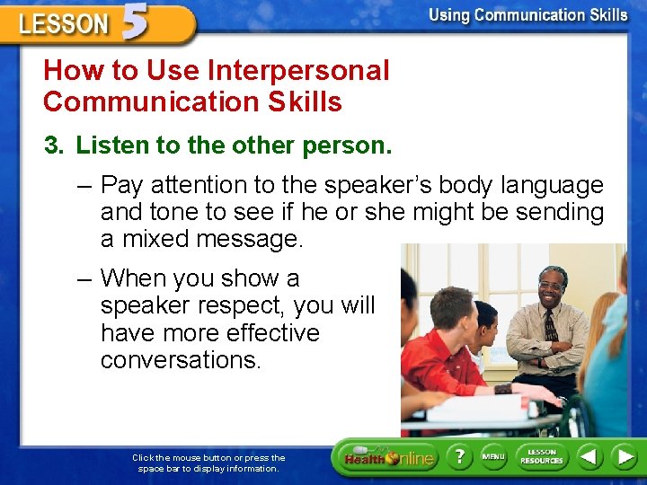 How to Use Interpersonal Communication Skills 3. Listen to the other person. – Pay