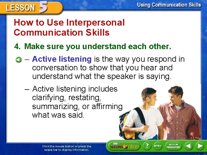 How to Use Interpersonal Communication Skills 4. Make sure you understand each other. –
