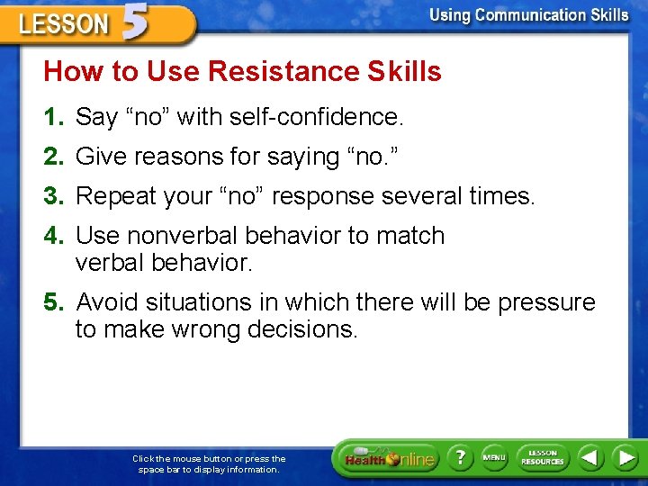 How to Use Resistance Skills 1. Say “no” with self-confidence. 2. Give reasons for