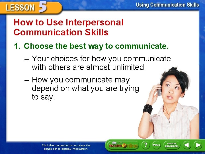 How to Use Interpersonal Communication Skills 1. Choose the best way to communicate. –