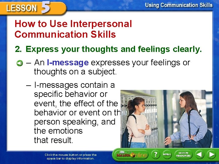 How to Use Interpersonal Communication Skills 2. Express your thoughts and feelings clearly. –