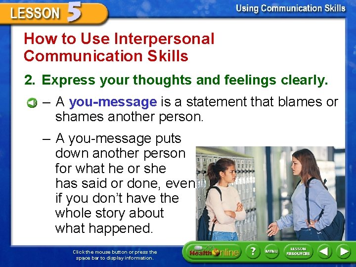 How to Use Interpersonal Communication Skills 2. Express your thoughts and feelings clearly. –