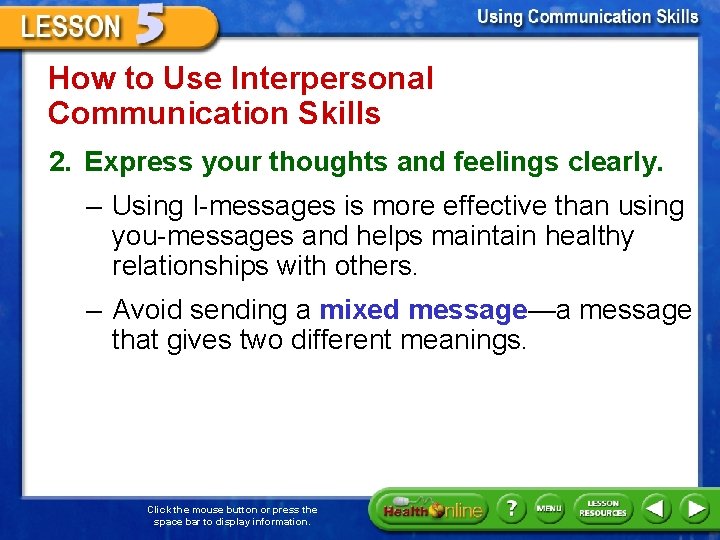 How to Use Interpersonal Communication Skills 2. Express your thoughts and feelings clearly. –