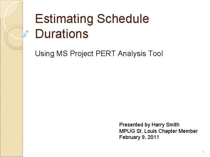 Estimating Schedule Durations Using MS Project PERT Analysis Tool Presented by Harry Smith MPUG