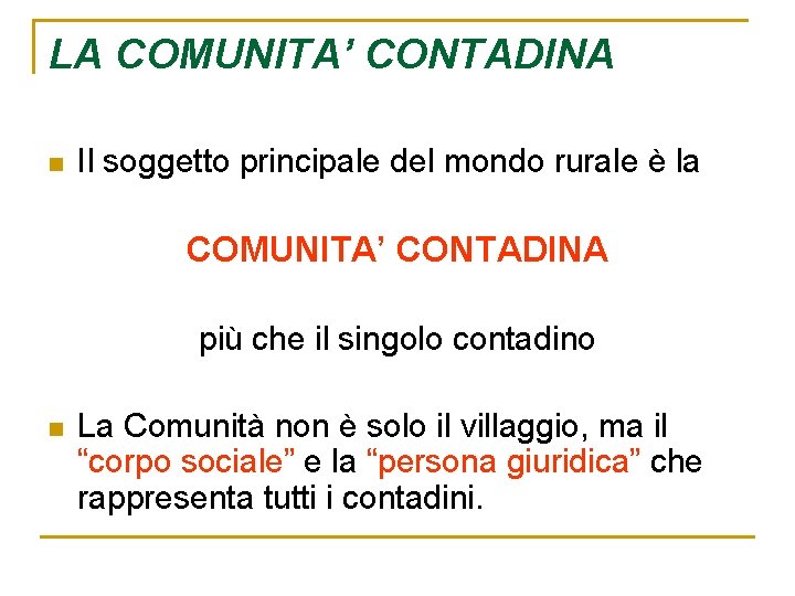 LA COMUNITA’ CONTADINA n Il soggetto principale del mondo rurale è la COMUNITA’ CONTADINA