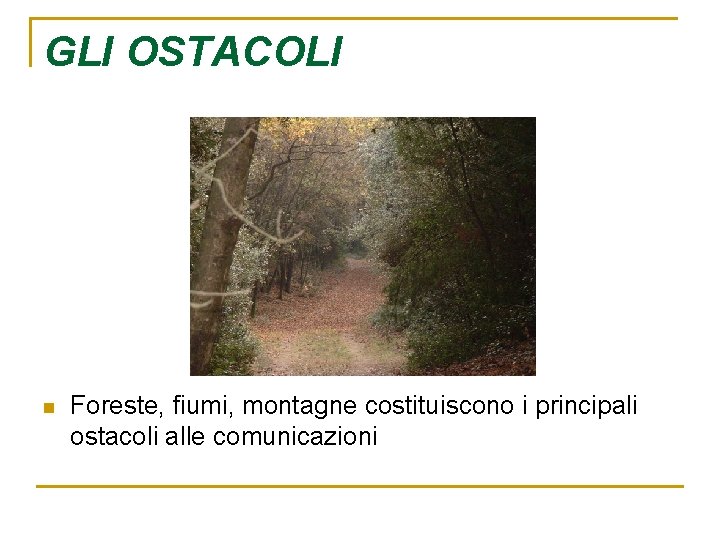 GLI OSTACOLI n Foreste, fiumi, montagne costituiscono i principali ostacoli alle comunicazioni 