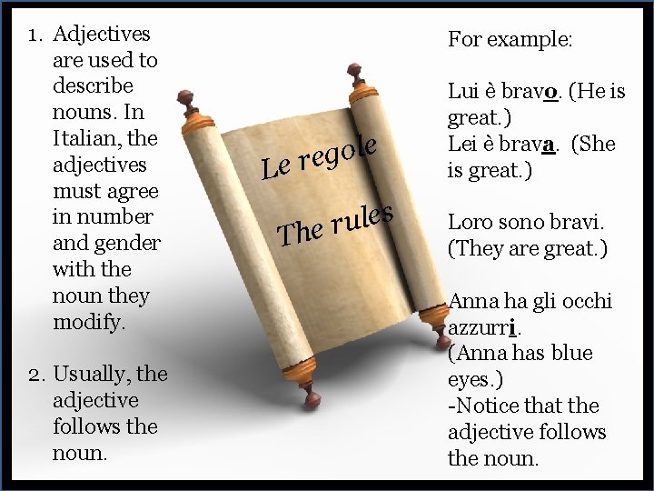 1. Adjectives are used to describe nouns. In Italian, the adjectives must agree in