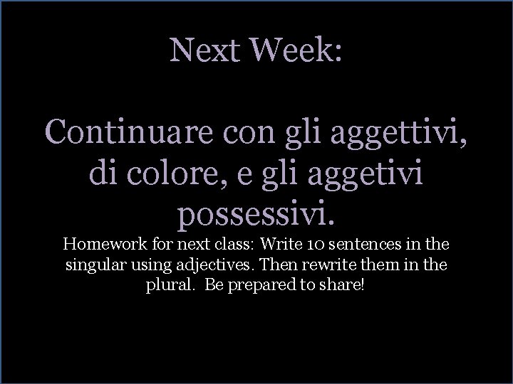 Next Week: Continuare con gli aggettivi, di colore, e gli aggetivi possessivi. Homework for
