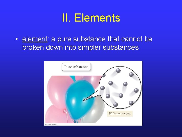 II. Elements • element: a pure substance that cannot be broken down into simpler II. Elements • element: a pure substance that cannot be broken down into simpler
