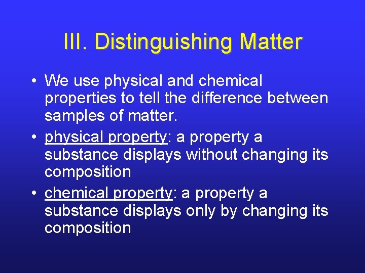 III. Distinguishing Matter • We use physical and chemical properties to tell the difference III. Distinguishing Matter • We use physical and chemical properties to tell the difference