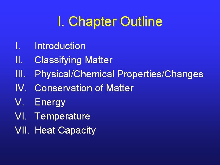 I. Chapter Outline I. III. IV. V. VII. Introduction Classifying Matter Physical/Chemical Properties/Changes Conservation I. Chapter Outline I. III. IV. V. VII. Introduction Classifying Matter Physical/Chemical Properties/Changes Conservation