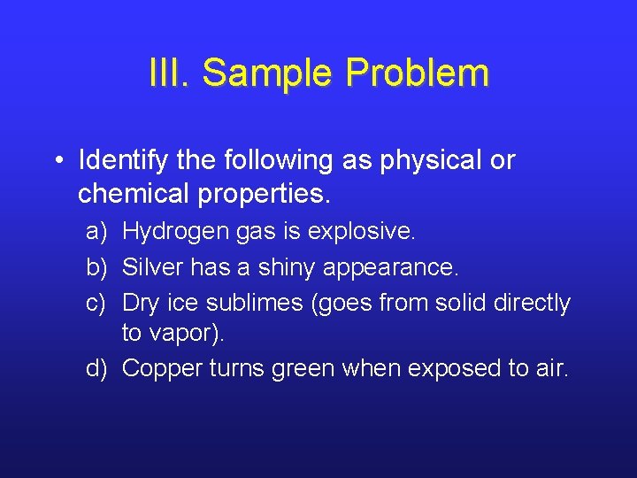 III. Sample Problem • Identify the following as physical or chemical properties. a) Hydrogen III. Sample Problem • Identify the following as physical or chemical properties. a) Hydrogen