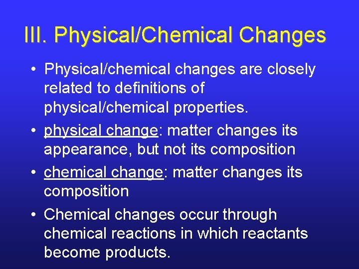 III. Physical/Chemical Changes • Physical/chemical changes are closely related to definitions of physical/chemical properties. III. Physical/Chemical Changes • Physical/chemical changes are closely related to definitions of physical/chemical properties.