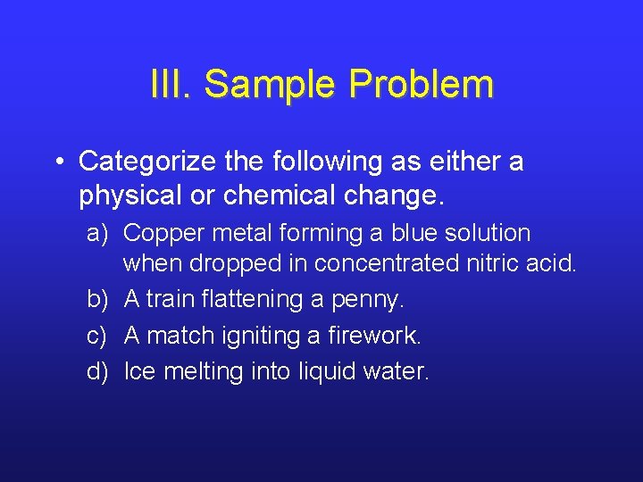 III. Sample Problem • Categorize the following as either a physical or chemical change. III. Sample Problem • Categorize the following as either a physical or chemical change.