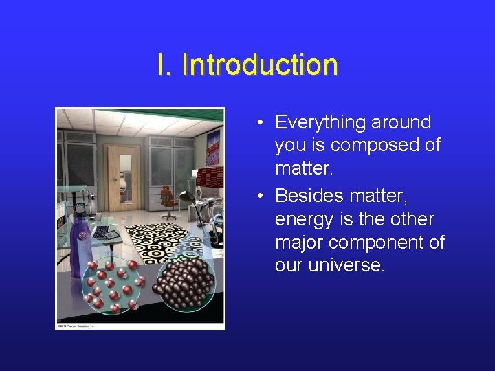 I. Introduction • Everything around you is composed of matter. • Besides matter, energy I. Introduction • Everything around you is composed of matter. • Besides matter, energy