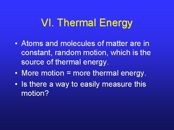 VI. Thermal Energy • Atoms and molecules of matter are in constant, random motion, VI. Thermal Energy • Atoms and molecules of matter are in constant, random motion,