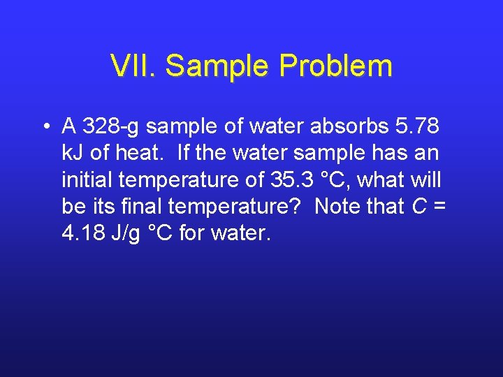 VII. Sample Problem • A 328 -g sample of water absorbs 5. 78 k. VII. Sample Problem • A 328 -g sample of water absorbs 5. 78 k.