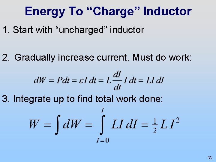 Energy To “Charge” Inductor 1. Start with “uncharged” inductor 2. Gradually increase current. Must