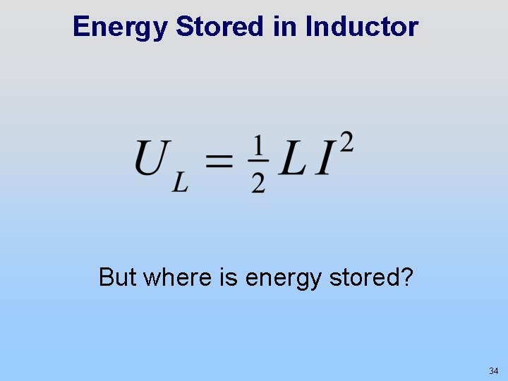 Energy Stored in Inductor But where is energy stored? 34 