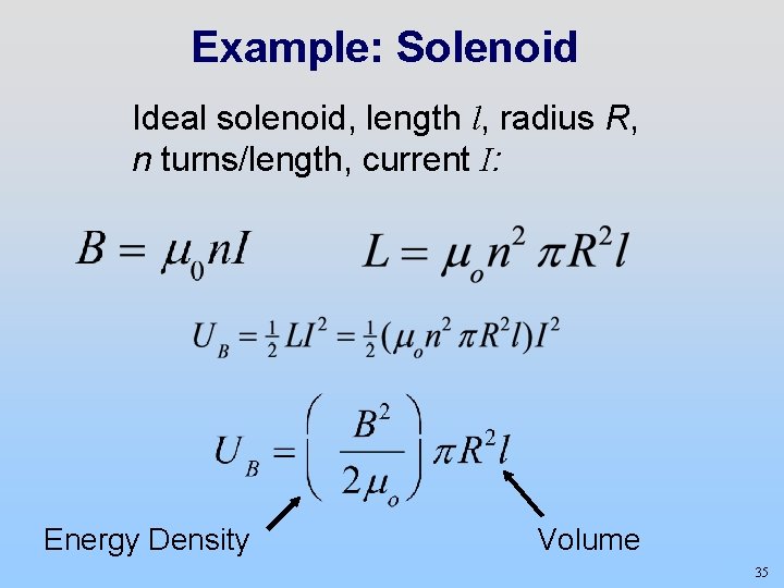 Example: Solenoid Ideal solenoid, length l, radius R, n turns/length, current I: Energy Density