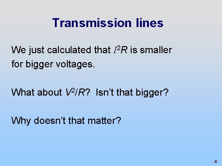 Transmission lines We just calculated that I 2 R is smaller for bigger voltages.