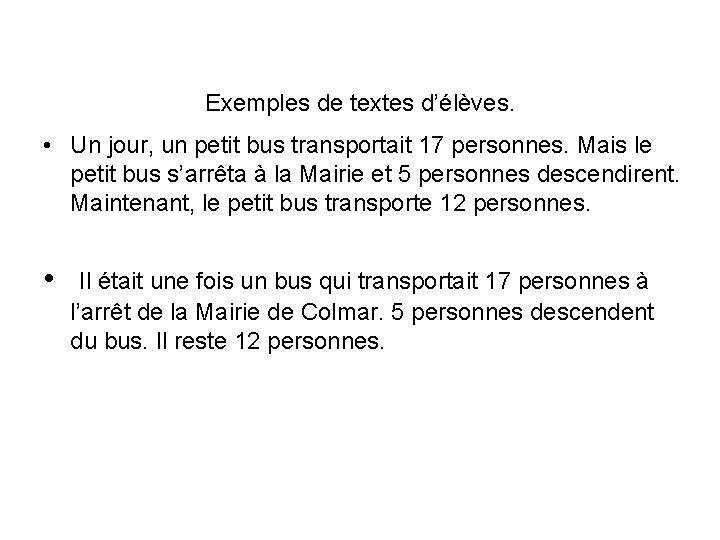 Exemples de textes d’élèves. • Un jour, un petit bus transportait 17 personnes. Mais