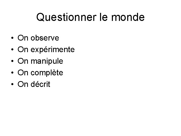 Questionner le monde • • • On observe On expérimente On manipule On complète