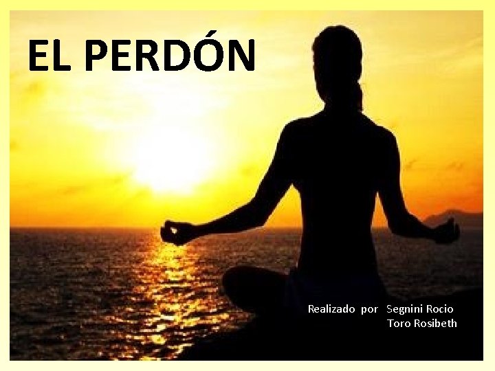 EL PERDÓN Realizado por Segnini Rocio Toro Rosibeth 