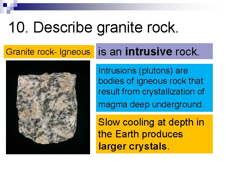 10. Describe granite rock. Granite rock- Igneous is an intrusive rock. Intrusions (plutons) are