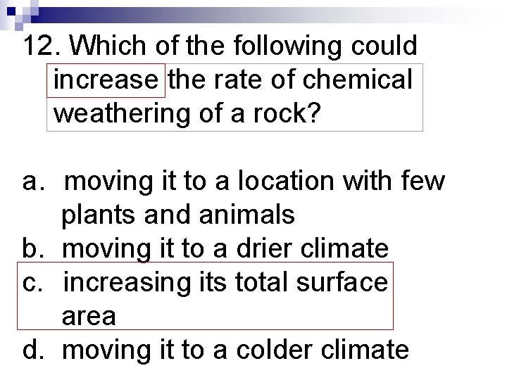 12. Which of the following could increase the rate of chemical weathering of a