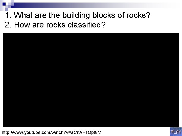 1. What are the building blocks of rocks? 2. How are rocks classified? http: