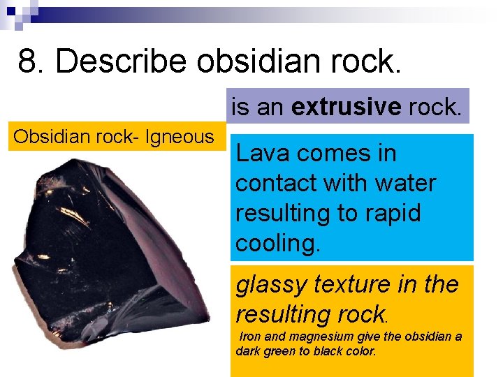 8. Describe obsidian rock. is an extrusive rock. Obsidian rock- Igneous Lava comes in