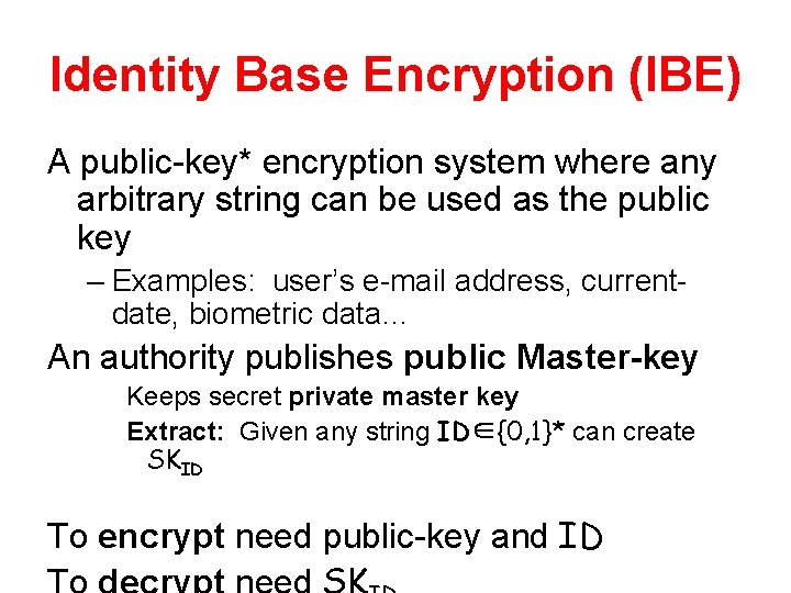 Identity Base Encryption (IBE) A public-key* encryption system where any arbitrary string can be