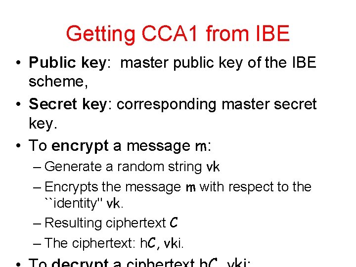 Getting CCA 1 from IBE • Public key: master public key of the IBE