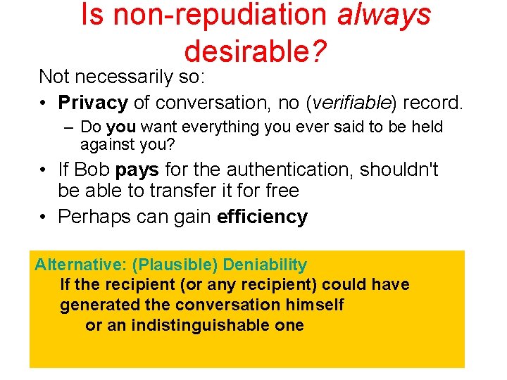 Is non-repudiation always desirable? Not necessarily so: • Privacy of conversation, no (verifiable) record.