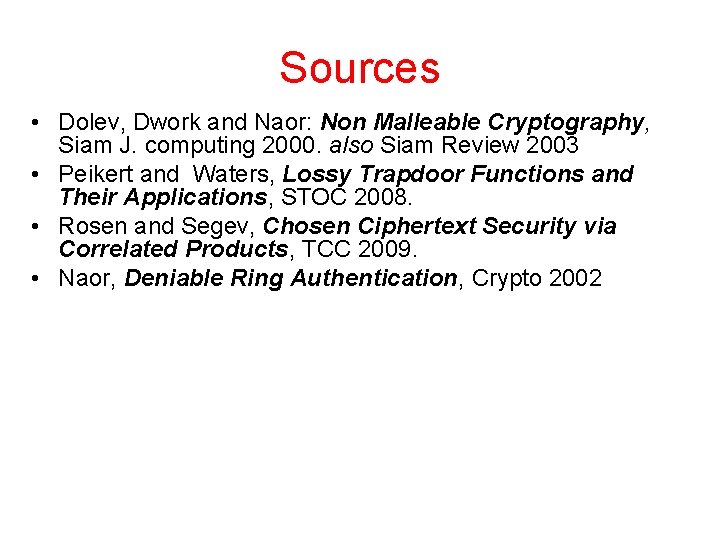 Sources • Dolev, Dwork and Naor: Non Malleable Cryptography, Siam J. computing 2000. also