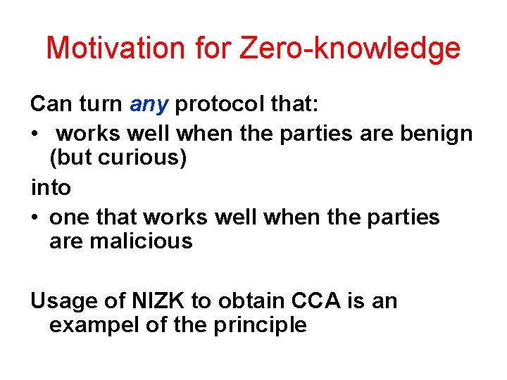 Motivation for Zero-knowledge Can turn any protocol that: • works well when the parties